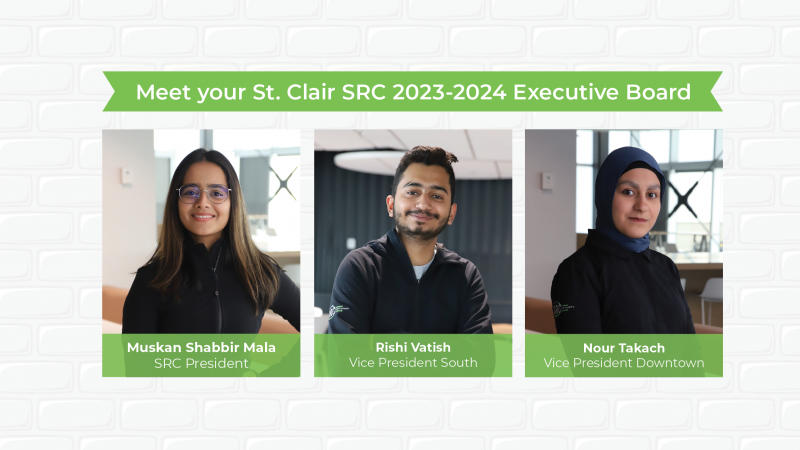 2023-2024 St. Clair SRC Executive Board: Muskan Shabbir Mala - President, Rishi Vatish - Vice President South, Nour Takach - Vice President Downtown